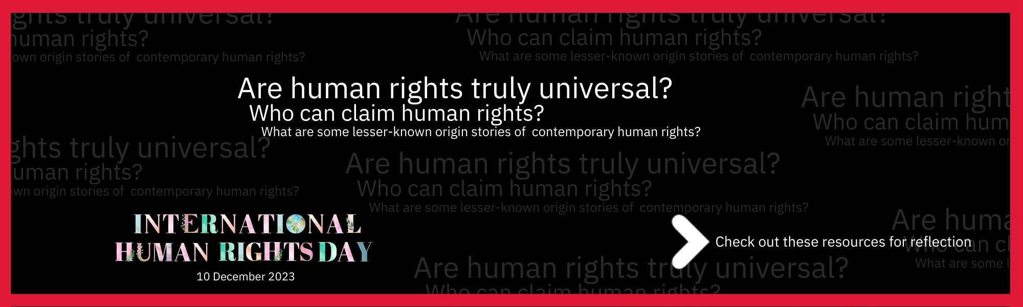 Are human rights truly universal? Who can claim human rights?
What are some lesser known origin stories of contemporary human rights?